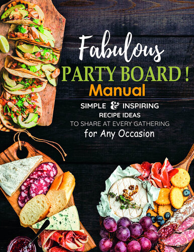 Fabulous Party Board Manual, Simple and Inspiring Recipe Ideas to Share at every gathering for Any Occasion (PDF/EPUB Version)