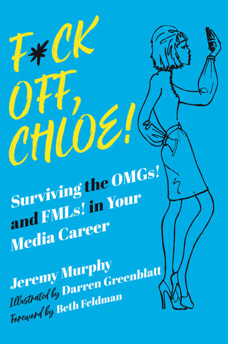 F*ck Off, Chloe!: Surviving the OMGs! and FMLs! in Your Media Career (PDF/EPUB Version)