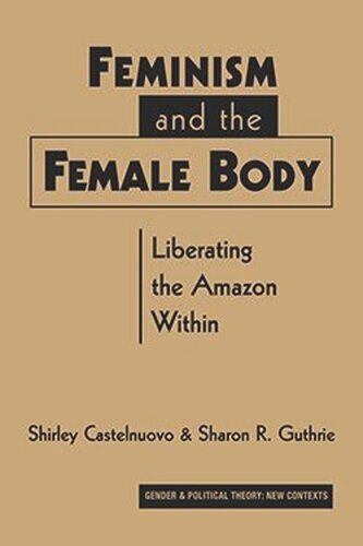 Feminism and the Female Body: Liberating the Amazon Within (PDF/EPUB Version)