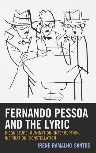 Fernando Pessoa and the Lyric: Disquietude, Rumination, Interruption, Inspiration, Constellation (PDF/EPUB Version)