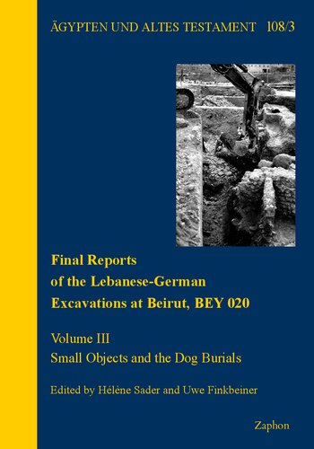Final Reports of the Lebanese-German Excavations at Beirut, Bey 020. Volume III: Small Objects and the Dog Burials (Agypten Und Altes Testament, 108) (PDF/EPUB Version)
