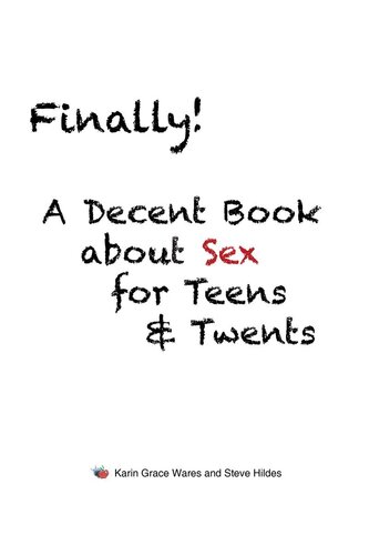 Finally!: A Decent Book about Sex for Teens & Twents (PDF/EPUB Version)