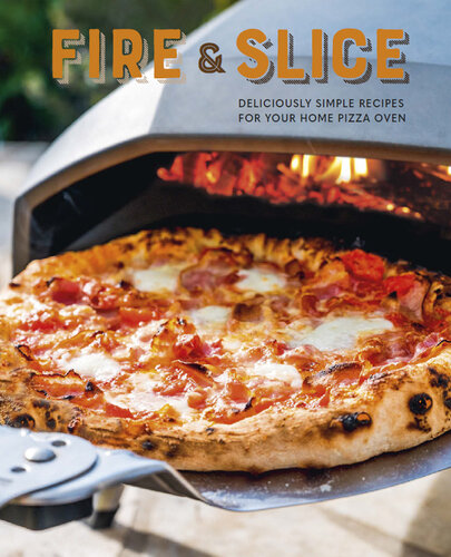 Fire and Slice: Deliciously simple recipes for your home pizza oven (PDF/EPUB Version)