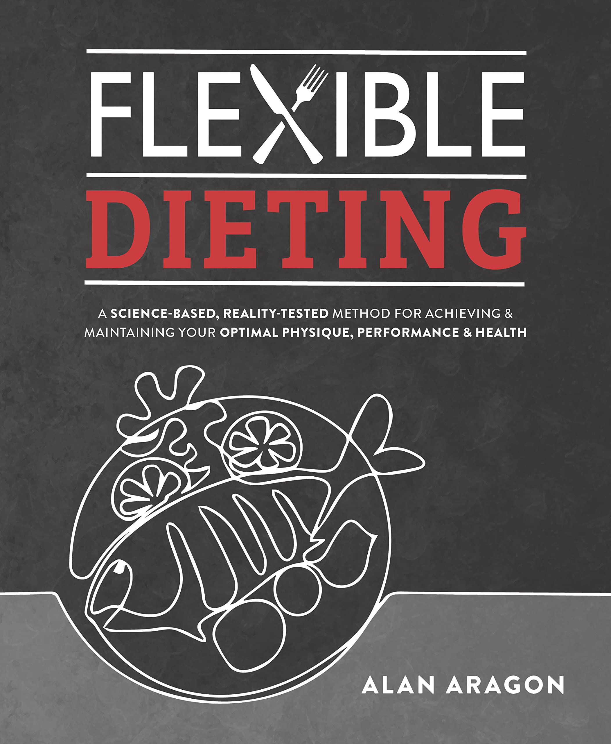 Flexible Dieting: A Science-Based, Reality-Tested Method for Achieving and Maintaining Your Optima l Physique, Performance and Health (PDF/EPUB Version)