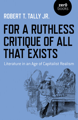 For a Ruthless Critique of All That Exists: Literature in an Age of Capitalist Realism (PDF/EPUB Version)