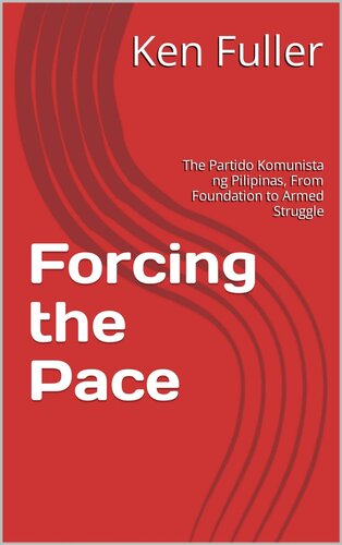 Forcing the Pace: The Partido Komunista ng Pilipinas, From Foundation to Armed Struggle (PDF/EPUB Version)