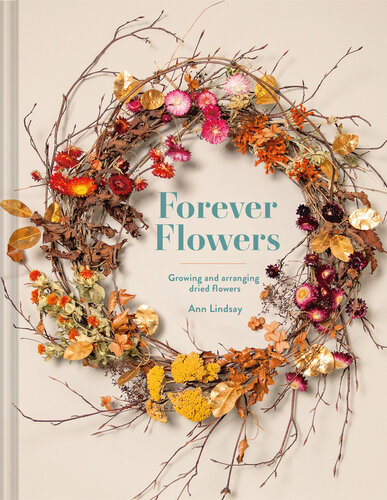 Forever Flowers: Growing And Arranging Dried Flowers (PDF/EPUB Version)