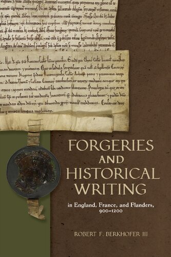Forgeries and Historical Writing in England, France, and Flanders, 900-1200 (Medieval Documentary Cultures) (PDF/EPUB Version)