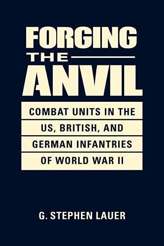 Forging the Anvil: Combat Units in the US, British, and German Infantries of World War II (PDF/EPUB Version)