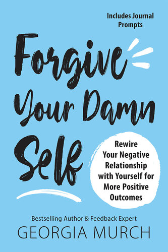 Forgive Your Damn Self: Rewire Your Negative Relationship with Yourself for More Positive Outcomes (PDF/EPUB Version)