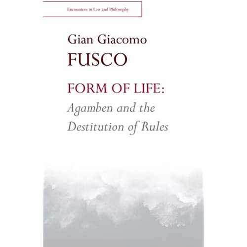 Form of Life: Agamben and the Destitution of Rules (Encounters in Law & Philosophy) (PDF/EPUB Version)