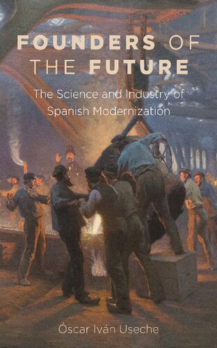 Founders of the Future: The Science and Industry of Spanish Modernization (PDF/EPUB Version)
