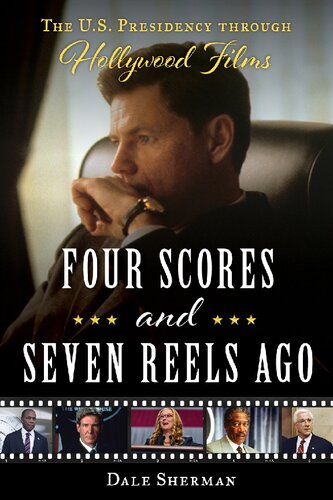 Four Scores and Seven Reels Ago: The U.S. Presidency through Hollywood Films (PDF/EPUB Version)