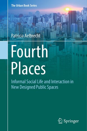 Fourth Places: Informal Social Life and Interaction in New Designed Public Spaces (PDF/EPUB Version)
