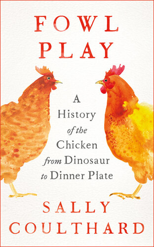Fowl Play: A History of the Chicken from Dinosaur to Dinner Plate (PDF/EPUB Version)