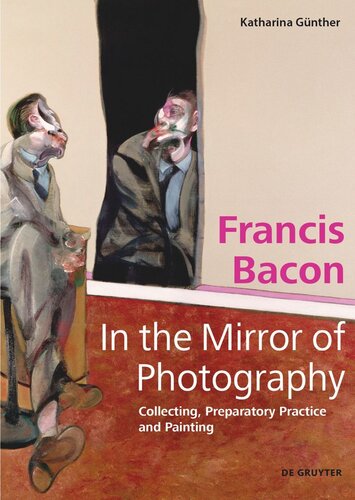 Francis Bacon – In the Mirror of Photography: Collecting, Preparatory Practice and Painting (PDF/EPUB Version)