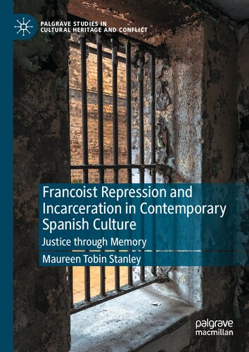 Francoist Repression and Incarceration in Contemporary Spanish Culture: Justice through Memory (Palgrave Studies in Cultural Heritage and Conflict) (PDF/EPUB Version)