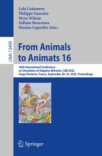 From Animals to Animats 16: 16th International Conference on Simulation of Adaptive Behavior, SAB 2022, Cergy-Pontoise, France, September 20–23, 2022, ... (Lecture Notes in Artificial Intelligence) (PDF/EPUB Version)