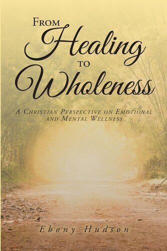 From Healing To Wholeness: A Christian Perspective On Emotional And Mental Wellness (PDF/EPUB Version)