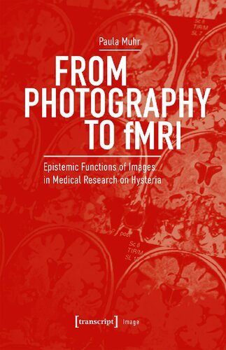 From Photography to fMRI: Epistemic Functions of Images in Medical Research on Hysteria (PDF/EPUB Version)