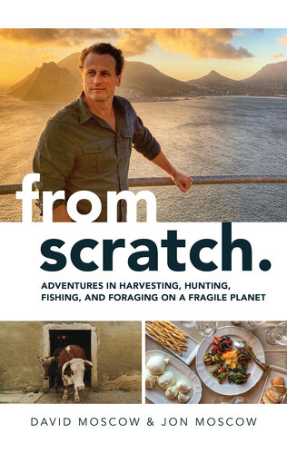 From Scratch: Adventures in Harvesting, Hunting, Fishing, and Foraging on a Fragile Planet (PDF/EPUB Version)