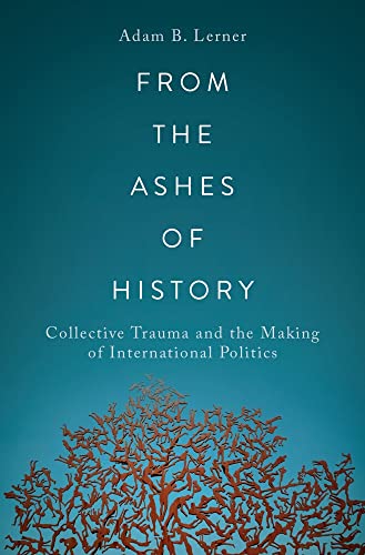 From the Ashes of History: Collective Trauma and the Making of International Politics (PDF/EPUB Version)