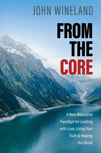 From the Core: A New Masculine Paradigm for Leading with Love, Living Your Truth, and Healing the World (PDF/EPUB Version)