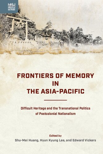 Frontiers of Memory in the Asia-Pacific: Difficult Heritage and the Transnational Politics of Postcolonial Nationalism (PDF/EPUB Version)