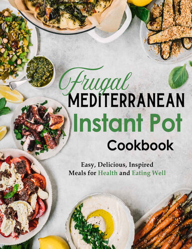 Frugal Mediterranean Instant Pot Cookbook: Easy, Delicious, Inspired Meals for Health and Eating Well (PDF/EPUB Version)