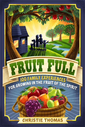 Fruit Full: 100 Family Experiences for Growing in the Fruit of the Spirit (PDF/EPUB Version)