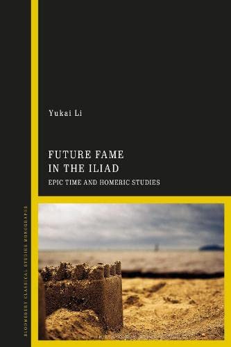 Future Fame in the Iliad: Epic Time and Homeric Studies (PDF/EPUB Version)