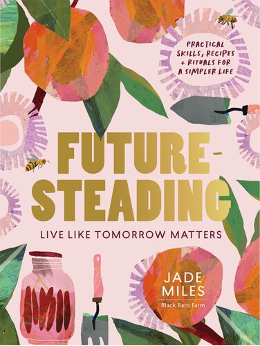 Futuresteading: Live like tomorrow matters: Practical skills, recipes and rituals for a simpler life (PDF/EPUB Version)