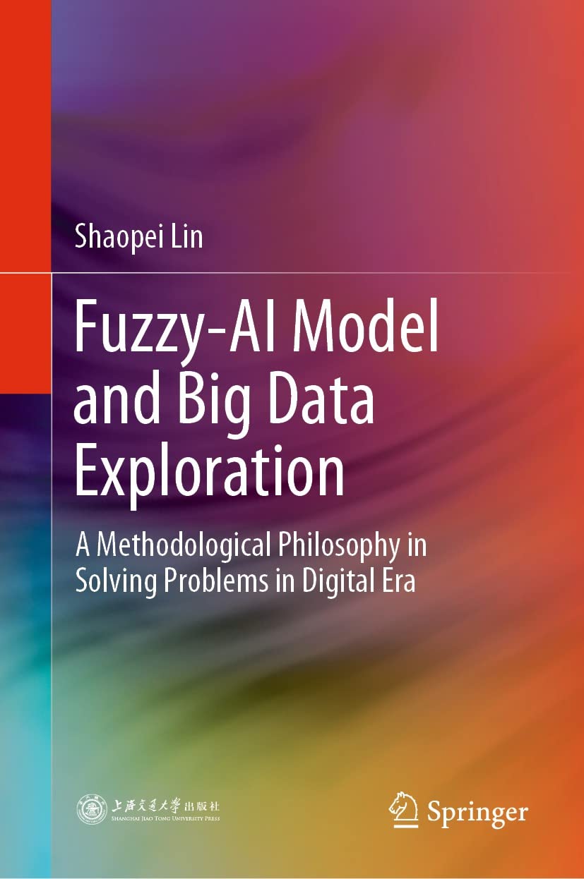 Fuzzy-AI Model and Big Data Exploration: A Methodological Philosophy in Solving Problems in Digital Era (PDF/EPUB Version)