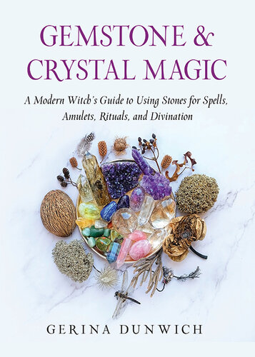 Gemstone and Crystal Magic: A Modern Witch's Guide to Using Stones for Spells, Amulets, Rituals, and Divination (PDF/EPUB Version)
