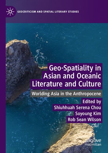 Geo-Spatiality in Asian and Oceanic Literature and Culture: Worlding Asia in the Anthropocene (Geocriticism and Spatial Literary Studies) (PDF/EPUB Version)