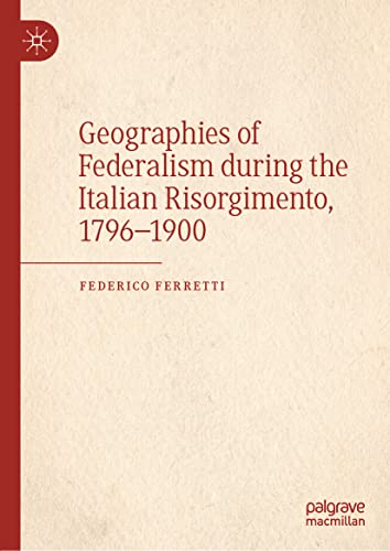 Geographies of Federalism during the Italian Risorgimento, 1796–1900 (PDF/EPUB Version)