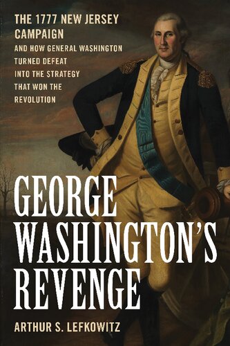 George Washington's Revenge: The 1777 New Jersey Campaign and How General Washington Turned Defeat into the Strategy That Won the Revolution (PDF/EPUB Version)