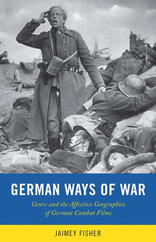 German Ways of War: The Affective Geographies and Generic Transformations of German War Films (PDF/EPUB Version)