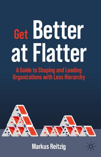 Get Better at Flatter: A Guide to Shaping and Leading Organizations with Less Hierarchy (PDF/EPUB Version)