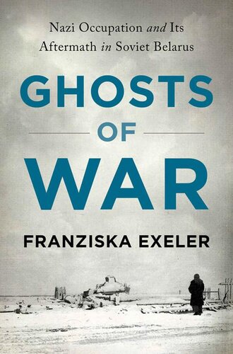 Ghosts of War: Nazi Occupation and Its Aftermath in Soviet Belarus (PDF/EPUB Version)
