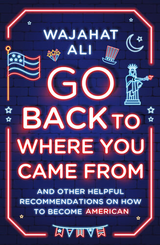 Go Back to Where You Came From: And Other Helpful Recommendations on How to Become American (PDF/EPUB Version)