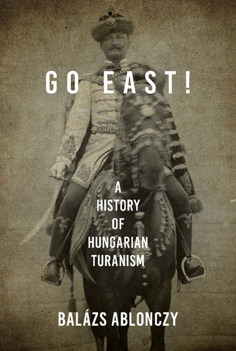 Go East!: A History of Hungarian Turanism (PDF/EPUB Version)