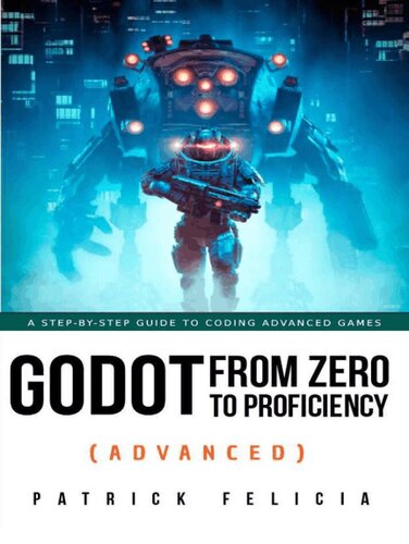 Godot From Zero to proficiency (Advanced). Use advanced techniques to build both 2D and 3D games (PDF/EPUB Version)