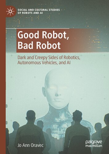 Good Robot, Bad Robot: Dark And Creepy Sides Of Robotics, Autonomous Vehicles, And AI (PDF/EPUB Version)