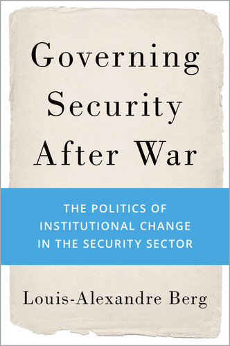 Governing Security After War: The Politics of Institutional Change in the Security Sector (PDF/EPUB Version)
