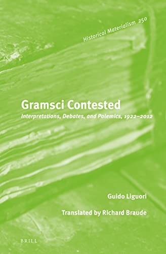 Gramsci Contested: Interpretations, Debates, and Polemics, 1922-2012 (Historical Materialism Book, 250) (PDF/EPUB Version)