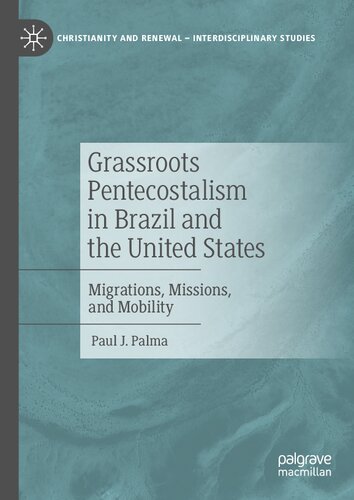 Grassroots Pentecostalism in Brazil and the United States: Migrations, Missions, and Mobility (Christianity and Renewal - Interdisciplinary Studies) (PDF/EPUB Version)
