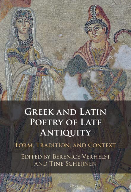 Greek and Latin Poetry of Late Antiquity: Form, Tradition, and Context (PDF/EPUB Version)