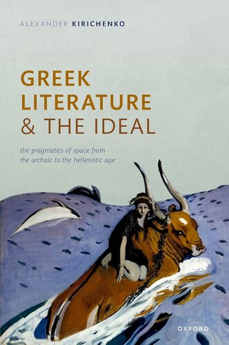 Greek Literature and the Ideal : The Pragmatics of Space from the Archaic to the Hellenistic Age (PDF/EPUB Version)