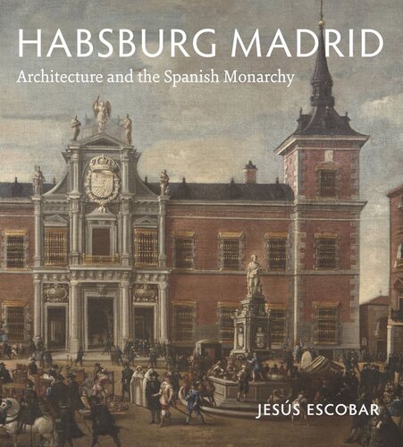Habsburg Madrid: Architecture and the Spanish Monarchy (PDF/EPUB Version)
